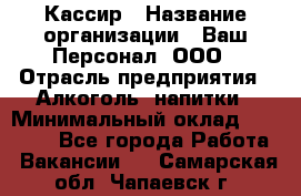 Кассир › Название организации ­ Ваш Персонал, ООО › Отрасль предприятия ­ Алкоголь, напитки › Минимальный оклад ­ 15 000 - Все города Работа » Вакансии   . Самарская обл.,Чапаевск г.